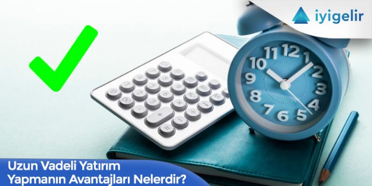 Uzun Vadeli Yatırım Yapmanın Avantajları Nelerdir